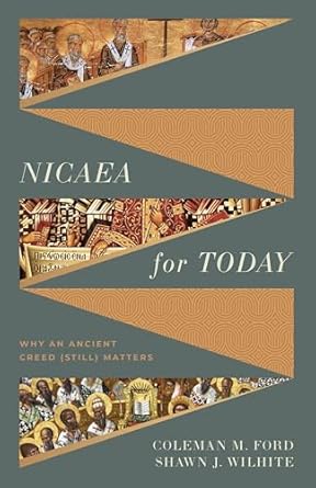 Nicaea for Today: Why an Ancient Creed (Still) Matters
